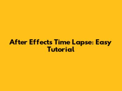 After Effects Time Lapse: Easy Tutorial