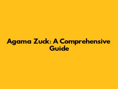Agama Zuck: A Comprehensive Guide