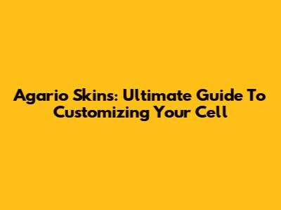 Agario Skins: Ultimate Guide To Customizing Your Cell