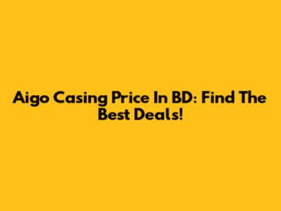 Aigo Casing Price In BD: Find The Best Deals!