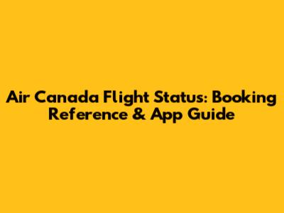 Air Canada Flight Status: Booking Reference & App Guide