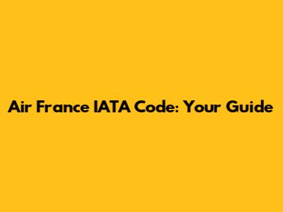 Air France IATA Code: Your Guide