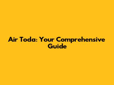Air Toda: Your Comprehensive Guide