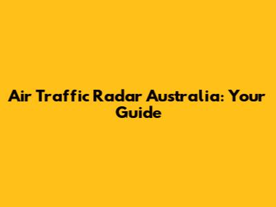 Air Traffic Radar Australia: Your Guide