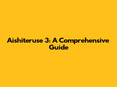 Aishiteruse 3: A Comprehensive Guide