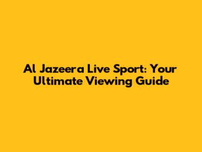 Al Jazeera Live Sport: Your Ultimate Viewing Guide