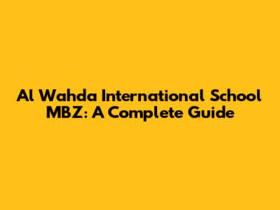 Al Wahda International School MBZ: A Complete Guide