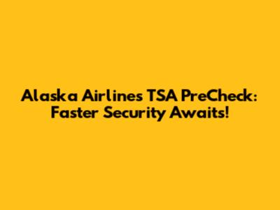 Alaska Airlines TSA PreCheck: Faster Security Awaits!