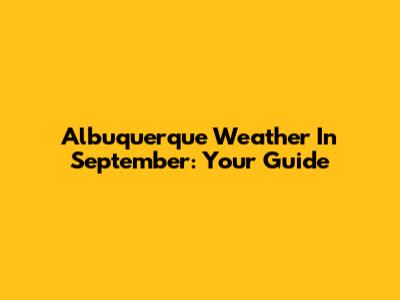 Albuquerque Weather In September: Your Guide