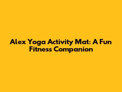 Alex Yoga Activity Mat: A Fun Fitness Companion