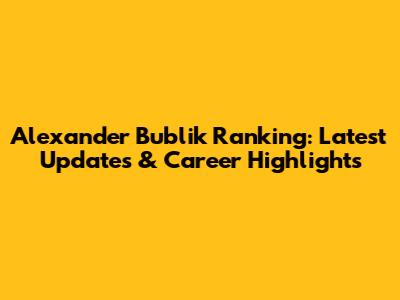 Alexander Bublik Ranking: Latest Updates & Career Highlights