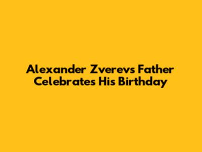 Alexander Zverev's Father Celebrates His Birthday