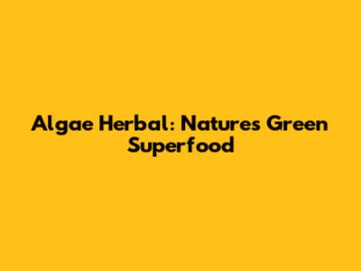 Algae Herbal: Nature's Green Superfood