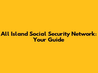 All Island Social Security Network: Your Guide