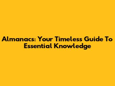 Almanacs: Your Timeless Guide To Essential Knowledge