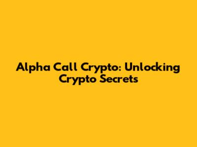 Alpha Call Crypto: Unlocking Crypto Secrets