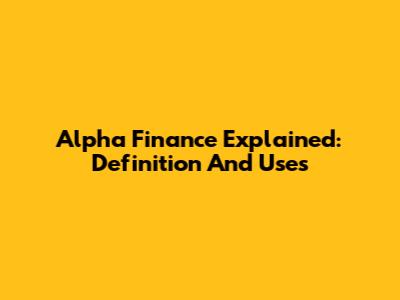 Alpha Finance Explained: Definition And Uses