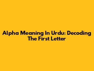 Alpha Meaning In Urdu: Decoding The First Letter