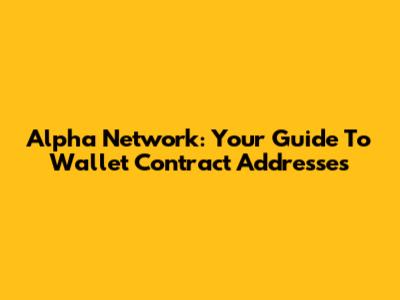 Alpha Network: Your Guide To Wallet Contract Addresses