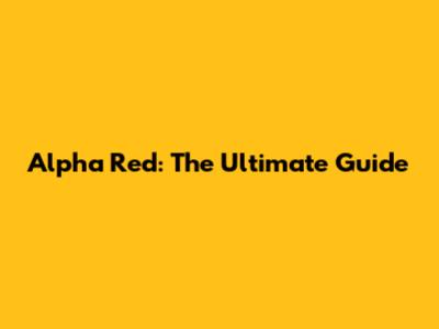 Alpha Red: The Ultimate Guide