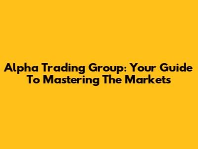 Alpha Trading Group: Your Guide To Mastering The Markets