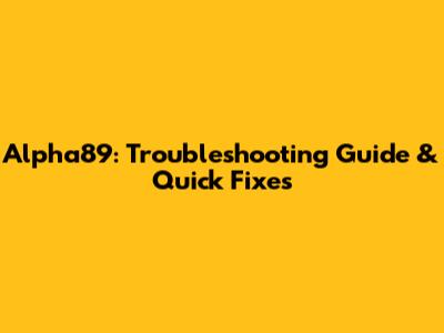 Alpha89: Troubleshooting Guide & Quick Fixes