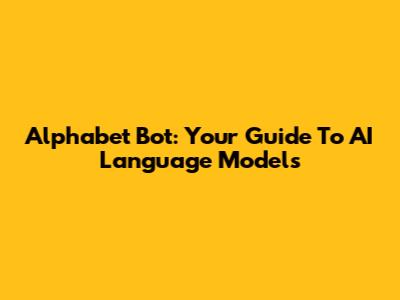 Alphabet Bot: Your Guide To AI Language Models