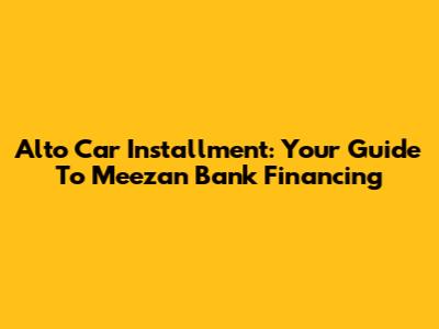 Alto Car Installment: Your Guide To Meezan Bank Financing