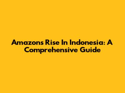 Amazon's Rise In Indonesia: A Comprehensive Guide