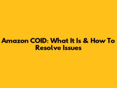 Amazon COID: What It Is & How To Resolve Issues