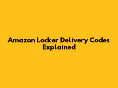 Amazon Locker Delivery Codes Explained