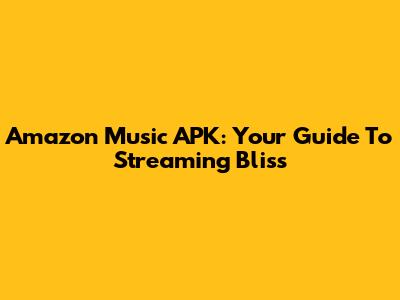 Amazon Music APK: Your Guide To Streaming Bliss