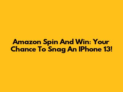 Amazon Spin And Win: Your Chance To Snag An IPhone 13!