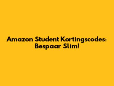 Amazon Student Kortingscodes: Bespaar Slim!