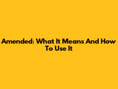 Amended: What It Means And How To Use It