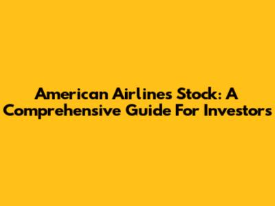 American Airlines Stock: A Comprehensive Guide For Investors