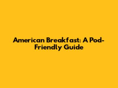 American Breakfast: A Pod-Friendly Guide