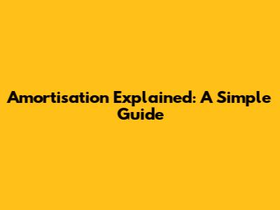 Amortisation Explained: A Simple Guide