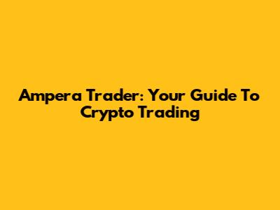 Ampera Trader: Your Guide To Crypto Trading