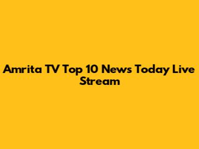 Amrita TV Top 10 News Today Live Stream