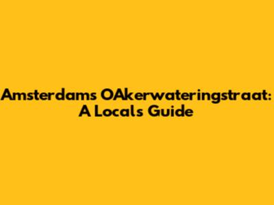 Amsterdam's OAkerwateringstraat: A Local's Guide