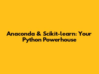 Anaconda & Scikit-learn: Your Python Powerhouse