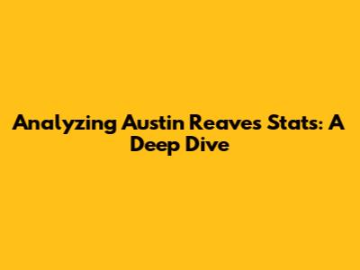 Analyzing Austin Reaves' Stats: A Deep Dive