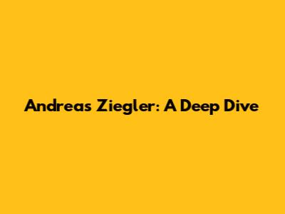 Andreas Ziegler: A Deep Dive