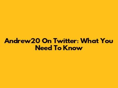 Andrew20 On Twitter: What You Need To Know