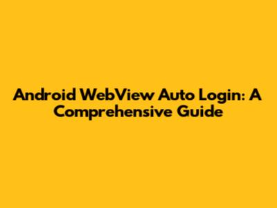 Android WebView Auto Login: A Comprehensive Guide