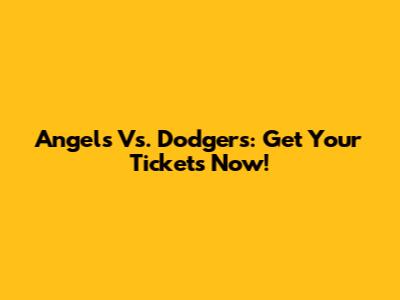 Angels Vs. Dodgers: Get Your Tickets Now!