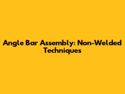 Angle Bar Assembly: Non-Welded Techniques