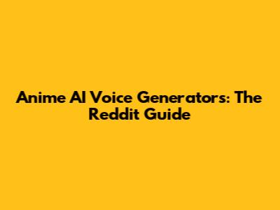 Anime AI Voice Generators: The Reddit Guide