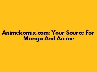 Animekomix.com: Your Source For Manga And Anime